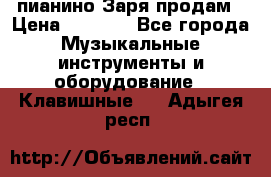  пианино Заря продам › Цена ­ 5 000 - Все города Музыкальные инструменты и оборудование » Клавишные   . Адыгея респ.